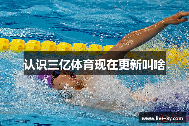 认识三亿体育现在更新叫啥